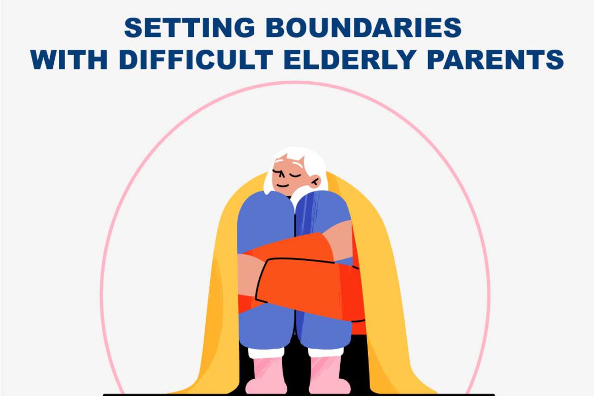 Setting Boundaries with Difficult Elderly Parents: Six Helpful Tips